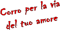 Corro per la via 
del tuo amore