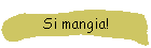 Si mangia!