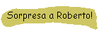 Sorpresa a Roberto!